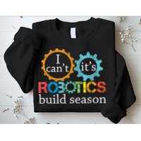I Cant Its Robotics Build Season Robitics Engineer Student Sweatshirt