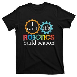 I Cant Its Robotics Build Season Robitics Engineer Student T-Shirt