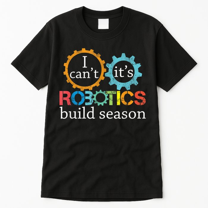 I Cant Its Robotics Build Season Robitics Engineer Student Tall T-Shirt
