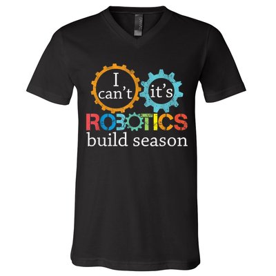 I Cant Its Robotics Build Season Robitics Engineer Student V-Neck T-Shirt