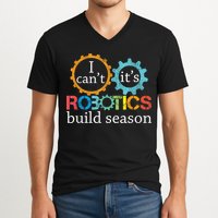 I Cant Its Robotics Build Season Robitics Engineer Student V-Neck T-Shirt