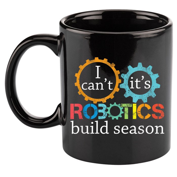 I Cant Its Robotics Build Season Robitics Engineer Student 11oz C Handle Ceramic Mug