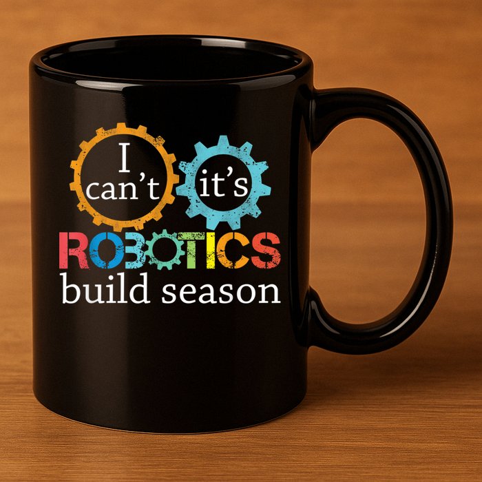 I Cant Its Robotics Build Season Robitics Engineer Student 11oz C Handle Ceramic Mug