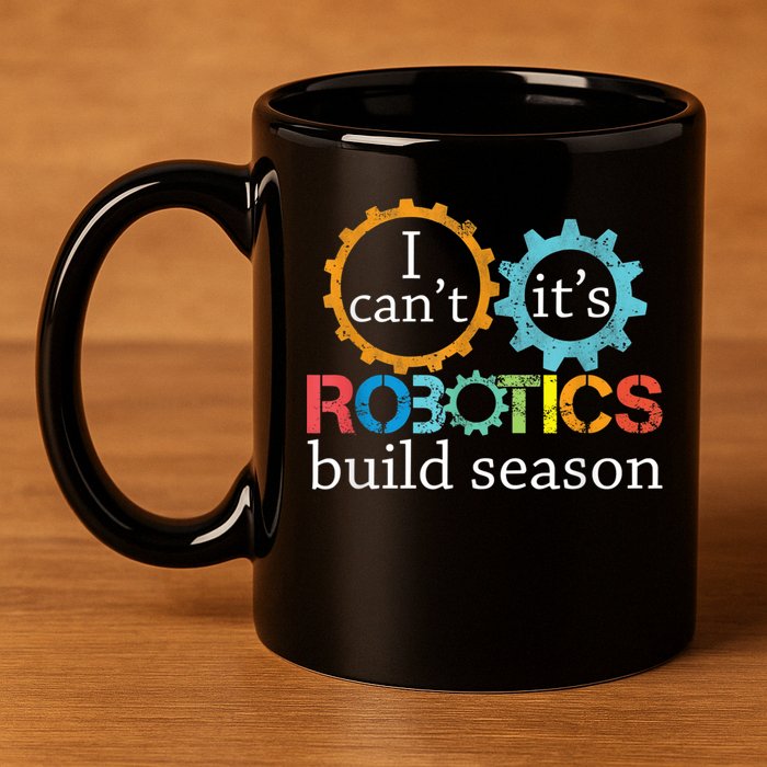 I Cant Its Robotics Build Season Robitics Engineer Student 11oz C Handle Ceramic Mug