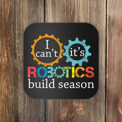 I Cant Its Robotics Build Season Robitics Engineer Student Coaster