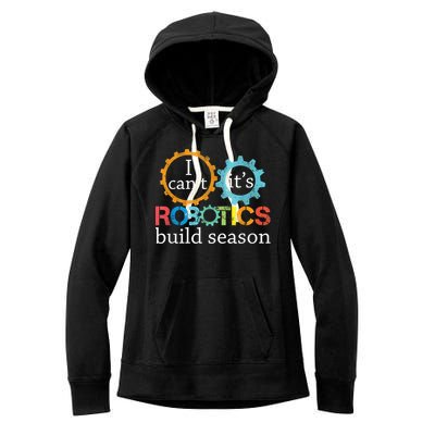 I Cant Its Robotics Build Season Robitics Engineer Student Women's Fleece Hoodie
