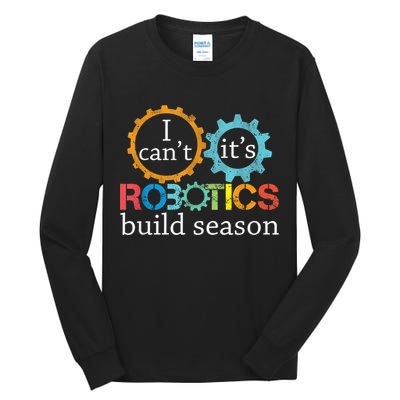I Cant Its Robotics Build Season Robitics Engineer Student Tall Long Sleeve T-Shirt