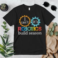 I Cant Its Robotics Build Season Robitics Engineer Student Premium T-Shirt