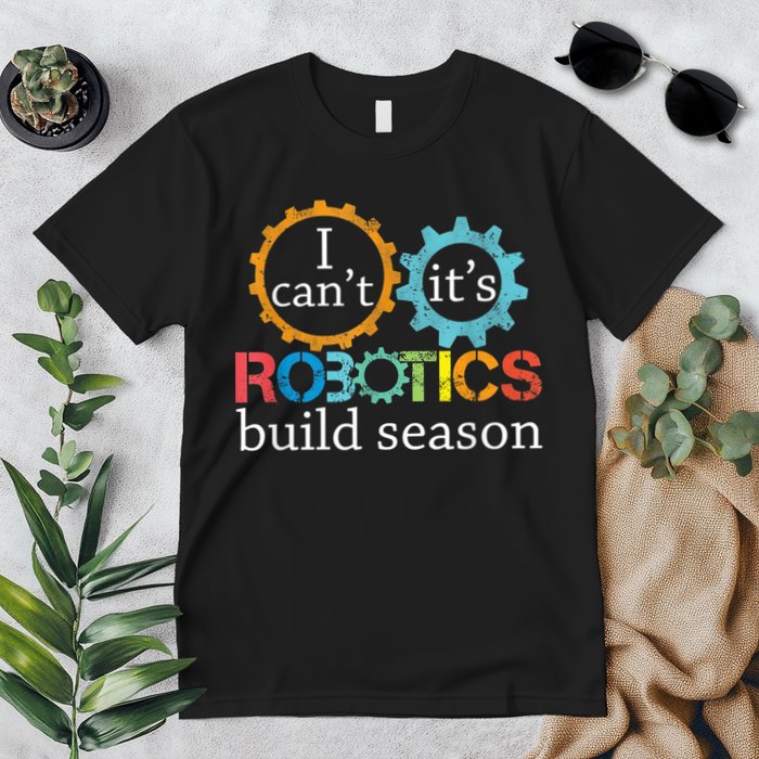 I Cant Its Robotics Build Season Robitics Engineer Student Premium T-Shirt