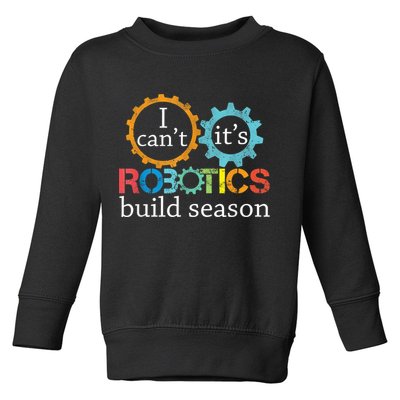 I Cant Its Robotics Build Season Robitics Engineer Student Toddler Sweatshirt