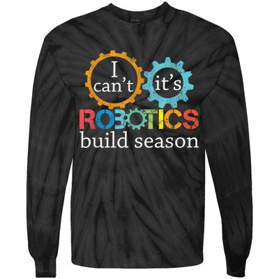I Cant Its Robotics Build Season Robitics Engineer Student Tie-Dye Long Sleeve Shirt