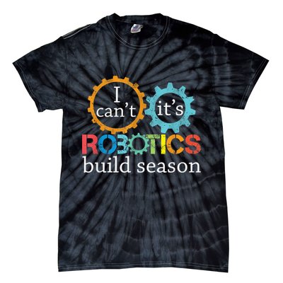 I Cant Its Robotics Build Season Robitics Engineer Student Tie-Dye T-Shirt