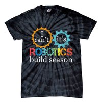 I Cant Its Robotics Build Season Robitics Engineer Student Tie-Dye T-Shirt