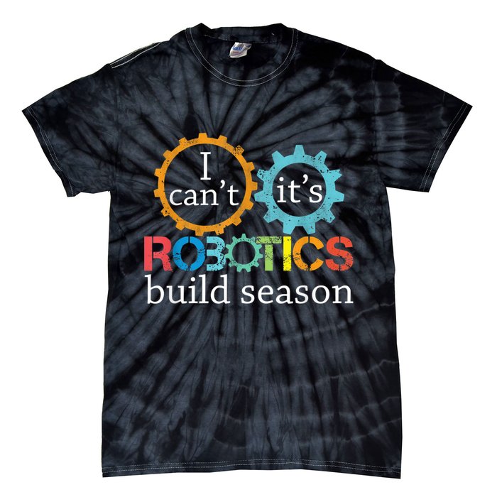 I Cant Its Robotics Build Season Robitics Engineer Student Tie-Dye T-Shirt
