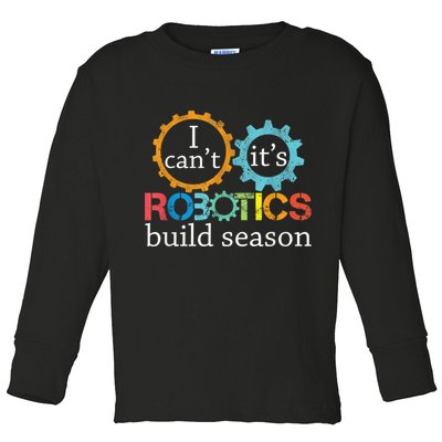 I Cant Its Robotics Build Season Robitics Engineer Student Toddler Long Sleeve Shirt