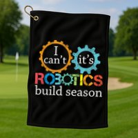 I Cant Its Robotics Build Season Robitics Engineer Student Golf Towel
