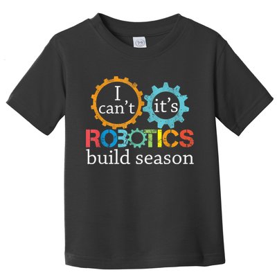 I Cant Its Robotics Build Season Robitics Engineer Student Toddler T-Shirt