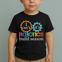 I Cant Its Robotics Build Season Robitics Engineer Student Toddler T-Shirt