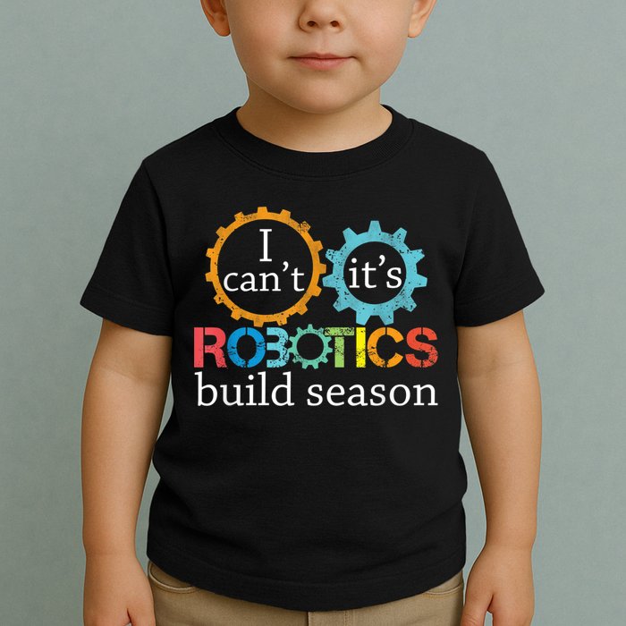 I Cant Its Robotics Build Season Robitics Engineer Student Toddler T-Shirt
