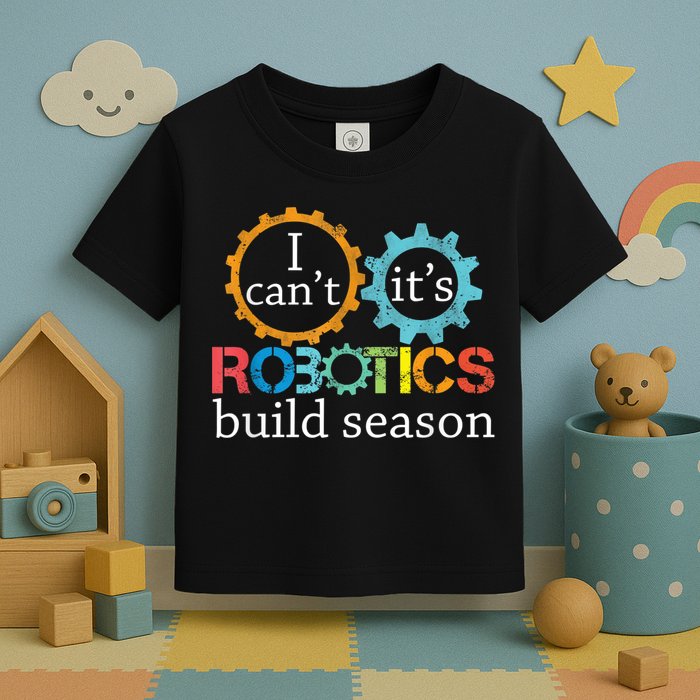 I Cant Its Robotics Build Season Robitics Engineer Student Toddler T-Shirt