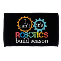 I Cant Its Robotics Build Season Robitics Engineer Student Microfiber Hand Towel