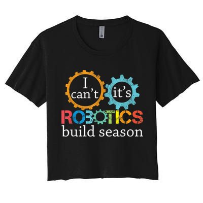 I Cant Its Robotics Build Season Robitics Engineer Student Crop Top