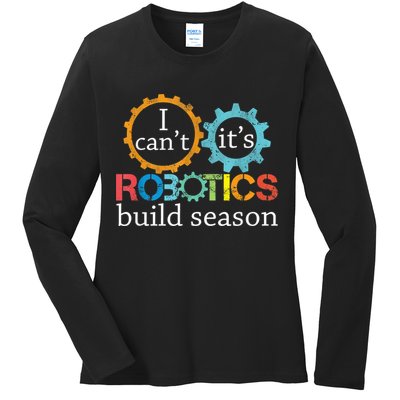 I Cant Its Robotics Build Season Robitics Engineer Student Ladies Long Sleeve Shirt