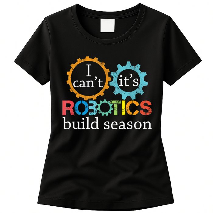 I Cant Its Robotics Build Season Robitics Engineer Student Womens T-Shirt