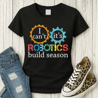 I Cant Its Robotics Build Season Robitics Engineer Student Womens T-Shirt