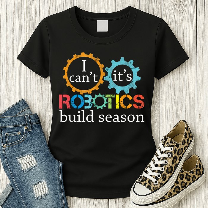 I Cant Its Robotics Build Season Robitics Engineer Student Womens T-Shirt