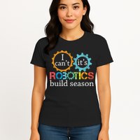 I Cant Its Robotics Build Season Robitics Engineer Student Womens T-Shirt