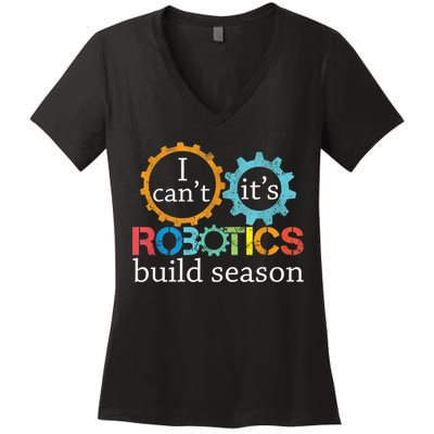 I Cant Its Robotics Build Season Robitics Engineer Student Women's V-Neck T-Shirt