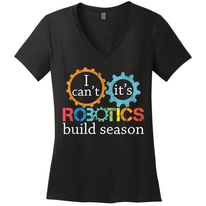I Cant Its Robotics Build Season Robitics Engineer Student Women's V-Neck T-Shirt