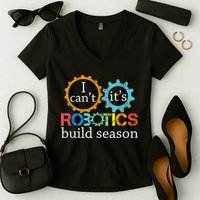 I Cant Its Robotics Build Season Robitics Engineer Student Women's V-Neck T-Shirt