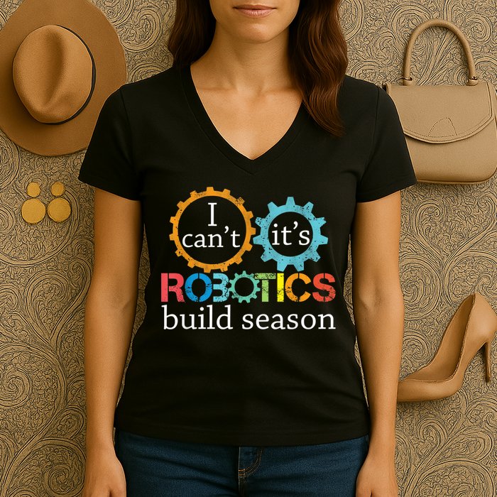 I Cant Its Robotics Build Season Robitics Engineer Student Women's V-Neck T-Shirt
