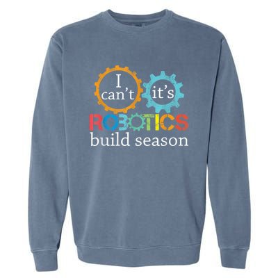 I Cant Its Robotics Build Season Robitics Engineer Student Garment-Dyed Sweatshirt