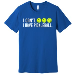 I CanT I Have Pickleball Funny Pickleball Coach Funny Gift Premium T-Shirt