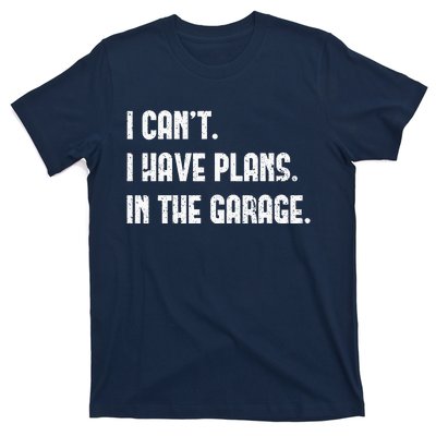 I Cant I Have Plans In The Garage Fathers Day Mechanics T-Shirt