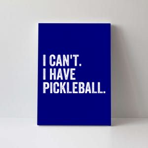 I CanT I Have Pickleball Funny Slogan Pickle Ball Funny Gift Great Gift Canvas