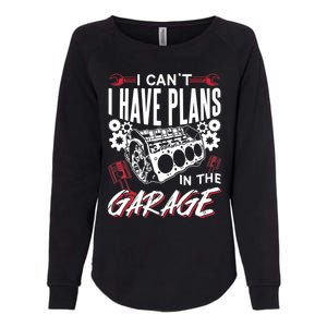 I Can't I Have Plans In The Garage Tools Car Hobby Mechanic Gift Womens California Wash Sweatshirt