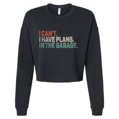 I Cant I Have Plans In The Garage Mechanic Car Enthusiast Gift Cropped Pullover Crew