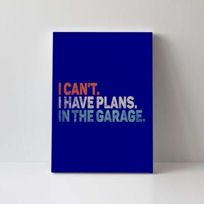 I Cant I Have Plans In The Garage Mechanic Car Enthusiast Gift Canvas