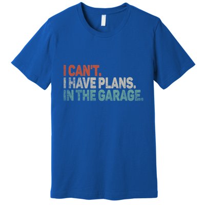 I Cant I Have Plans In The Garage Mechanic Car Enthusiast Gift Premium T-Shirt
