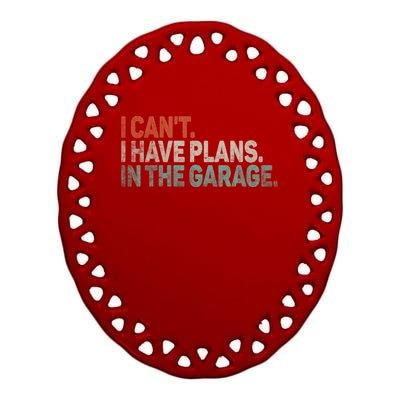 I Cant I Have Plans In The Garage Mechanic Car Enthusiast Gift Ceramic Oval Ornament