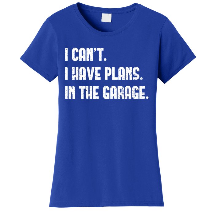 I Cant I Have Plans In The Garage Fathers Day Car Mechanics Great Gift Women's T-Shirt