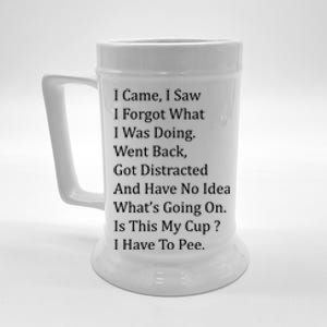 I Came I Saw I Forgot What I Was Doing I Have To Pee Funny Beer Stein