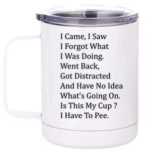 I Came I Saw I Forgot What I Was Doing I Have To Pee Funny 12 oz Stainless Steel Tumbler Cup