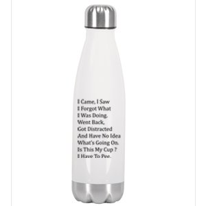 I Came I Saw I Forgot What I Was Doing I Have To Pee Funny Stainless Steel Insulated Water Bottle