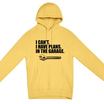 I Can't I Have Plans In The Garage Gift Premium Pullover Hoodie