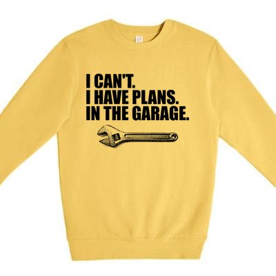 I Can't I Have Plans In The Garage Gift Premium Crewneck Sweatshirt